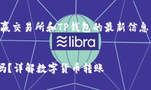 为确保信息的准确性，请查询币赢交易所和TP钱包的最新信息，以验证支持的币种和转账功能。


币赢交易所的币能转到TP钱包吗？详解数字货币转账