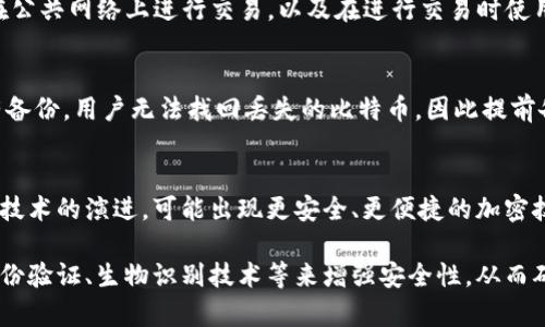 比特币钱包密码取消背后的安全性问题与解决方案/

比特币, 钱包, 密码安全, 去中心化, 匿名性/guanjianci

比特币作为一种新兴的数字货币，自2009年面世以来，受到了全球范围内投资者和用户的关注。比特币钱包是用户存储、发送和接收比特币的重要工具，而钱包的安全性则是用户极为关心的问题之一。近年来，关于降低或者取消比特币钱包密码的讨论逐渐增多，这引发了众多用户对于比特币钱包安全性的新思考。本文将详细探讨比特币钱包取消密码的背景、影响、以及可能的解决方案。

比特币钱包的基本概述
比特币钱包，并不是一个具体的物理钱包，而是各种软件或硬件工具的集合，用于安全存储比特币和管理区块链上的交易。比特币钱包分为几种类型，包括热钱包（在线钱包）、冷钱包（离线钱包）、硬件钱包和移动钱包等。这些钱包的安全性直接影响到用户资金的安全。

在使用比特币钱包时，用户通常需要设置一个密码。这是因为比特币钱包中的私钥是获取和管理比特币的关键，任何人只要获取到私钥，就可以控制相应的钱包。因此，设置一个强密码对于防止未经授权的访问至关重要。

取消比特币钱包密码的原因
取消比特币钱包密码的讨论主要源于用户体验和便捷性的需求。许多用户反映，频繁输入密码不仅麻烦，而且有时在紧急情况下会带来不便。

此外，随着区块链技术的发展，部分用户希望能更便捷地进行交易。例如，在日常消费中，如果能够快速完成比特币支付，毫无疑问会提升用户的体验。因此，一些钱包应用开始探索去掉或简化密码的可能性。

最后，还有一部分讨论涉及到多重身份验证与生物识别等新技术的兴起。许多现代设备已经开始支持指纹、面部识别等生物识别技术，这些技术在某种程度上能够代替传统的密码为钱包保驾护航。

比特币钱包密码取消的潜在风险
虽然取消或者简化密码在某种程度上提升了使用体验，但也带来了诸如下文所述的潜在风险。

首先，安全性是最大的风险。如果没有密码保护，任何获取到用户设备的人都可以轻松访问用户的比特币钱包，随意进行转账。这特别对于仅依赖热钱包的用户而言，风险显得尤为严重。

其次，黑客攻击的风险也随之增加。未加密的数字资产更容易成为黑客攻击的目标。尤其是在移动设备上，用户时常连接到不安全的公共网络，容易被黑客利用漏洞破解。

而且，丢失设备的风险也不容小觑。没有密码保护的设备一旦丢失，钱包中的比特币基本上将无法找回，这显然会导致用户资产的损失。

比特币钱包安全性的新方案
在考虑取消或简化钱包密码的同时，必须为新的安全性措施做好准备。以下是一些可能的解决方案：

h41. 多重身份验证/h4
多重身份验证，通常称为2FA（Two-Factor Authentication），要求用户在输入密码的同时，还需提供第二种身份验证方式，例如短信验证码或电子邮件认证。通过这种方式，即使攻击者获取了密码，仍然需要第二种形式的验证才能完成交易。

h42. 生物识别技术/h4
现代移动设备通常配备指纹识别和面部识别功能，这些生物识别技术可以用作比特币钱包的安全验证。而且，这些技术的便捷性使用户只需轻触一下或扫一下即可完成身份验证，不必输入繁琐的密码。

h43. 冷钱包和硬件钱包/h4
对于长期存储比特币的用户来说，冷钱包和硬件钱包是一个更安全的选择。这类钱包并不直接连接到互联网，确保比特币不易受到网络攻击的危害。用户可以建立更复杂的密码，无论如何，也不会频繁输入这些密码进行日常交易。

h44. 交易限额设置/h4
用户可以在钱包中设置每日或每笔交易的金额限制，这样即便钱包没有密码保护，也可以在一定程度上减少风险。这种措施在交易过程中可以增加用户的安全感，避免大额资产在短时间内被转走。

h45. 教育与防范意识/h4
用户的安全意识也是非常重要的。教育用户关于比特币钱包的基本使用常识与安全策略，有助于防范潜在的风险，例如不随便连接公共Wi-Fi、不在不明设备上登录钱包等。

常见问题解答

问题一：比特币钱包安全性如何评估？
对于比特币钱包的安全性，可以从多个角度进行评估，包括但不限于：钱包的类型（热钱包 vs 冷钱包）、是否支持多重签名、密码强度、双因素验证的使用情况、开发团队的声誉、用户社区的反馈等。一般来说，冷钱包的安全性比热钱包更高，但使用方便性则大打折扣。

问题二：有哪些高安全性的比特币钱包推荐？
市场上存在不同类型的比特币钱包，用户可以根据自己的需求进行选择。例如，对于强调安全性的用户，可以选择硬件钱包如Ledger Nano S、Trezor等。而如果需要便捷的交易，热钱包如Coinbase、Exodus或BitPay等则是不错的选择。

问题三：如何保护比特币钱包不受黑客攻击？
保护比特币钱包不受黑客攻击，可以采取多种措施。首先，使用高强度的密码并定期更换；其次，启用双因素认证；然后，保持软件和系统更新，及时修复潜在的漏洞；最后，不在公共网络上进行交易，以及在进行交易时使用虚拟私人网络（VPN）等。

问题四：丢失比特币钱包私钥应该怎么办？
如果丢失比特币钱包的私钥，那么理论上无法找回相应的钱包及其内的比特币。建议在创建钱包时对私钥进行安全备份，定期将备份存放在安全的位置。如果丢失并且没有备份，用户无法找回丢失的比特币，因此提前备份非常重要。

问题五：比特币钱包的发展趋势是什么？
比特币钱包未来的发展趋势将更加注重安全性与用户体验的平衡。在技术不断进步的背景下，生物识别、安全硬件、去中心化钱包将会获得更广泛的应用。此外，随着区块链技术的演进，可能出现更安全、更便捷的加密技术，为用户提供更高的资产保护。

总之，关于比特币钱包取消密码的讨论不仅涉及到用户体验的，也引发了对于风险控制、安全性保障的深入思考。用户在追求便利的同时，更应警惕潜在的风险，通过多重身份验证、生物识别技术等来增强安全性，从而确保比特币资产的安全。未来，随着科技的不断创新，我们期待比特币钱包在便利性和安全性方面的进一步发展。